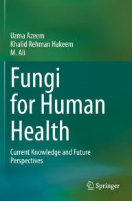 Title: Fungi for Human Health: Current Knowledge and Future Perspectives, Author: Uzma Azeem