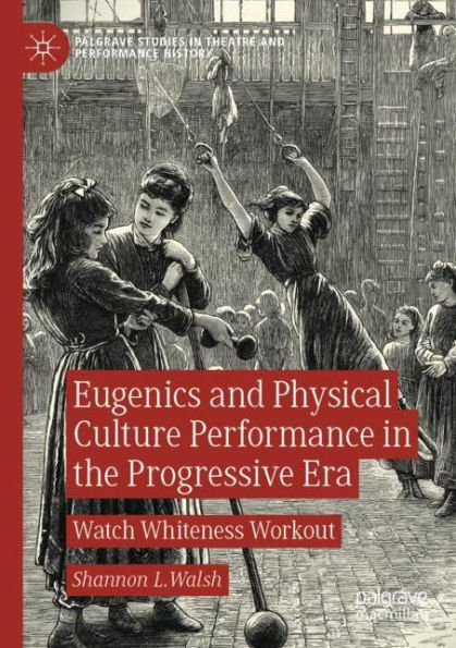Eugenics and Physical Culture Performance the Progressive Era: Watch Whiteness Workout