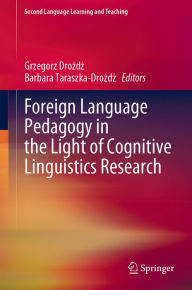 Title: Foreign Language Pedagogy in the Light of Cognitive Linguistics Research, Author: Grzegorz Drozdz