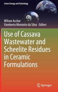 Title: Use of Cassava Wastewater and Scheelite Residues in Ceramic Formulations, Author: Wilson Acchar