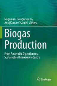 Title: Biogas Production: From Anaerobic Digestion to a Sustainable Bioenergy Industry, Author: Nagamani Balagurusamy