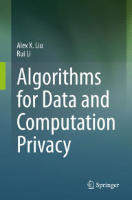 Title: Algorithms for Data and Computation Privacy, Author: Alex X. Liu