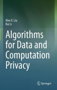 Title: Algorithms for Data and Computation Privacy, Author: Alex X. Liu