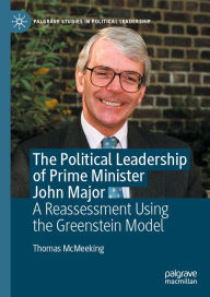 Title: The Political Leadership of Prime Minister John Major: A Reassessment Using the Greenstein Model, Author: Thomas McMeeking