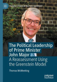 Title: The Political Leadership of Prime Minister John Major: A Reassessment Using the Greenstein Model, Author: Thomas McMeeking