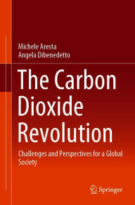 Title: The Carbon Dioxide Revolution: Challenges and Perspectives for a Global Society, Author: Michele Aresta