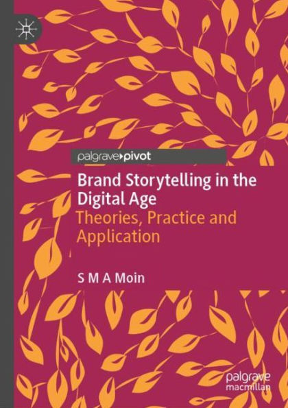 Brand Storytelling the Digital Age: Theories, Practice and Application