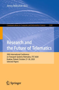 Title: Research and the Future of Telematics: 20th International Conference on Transport Systems Telematics, TST 2020, Kraków, Poland, October 27-30, 2020, Selected Papers, Author: Jerzy Mikulski
