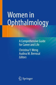 Title: Women in Ophthalmology: A Comprehensive Guide for Career and Life, Author: Christina Y. Weng