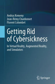 Title: Getting Rid of Cybersickness: In Virtual Reality, Augmented Reality, and Simulators, Author: Andras Kemeny