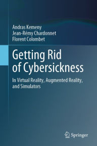 Title: Getting Rid of Cybersickness: In Virtual Reality, Augmented Reality, and Simulators, Author: Andras Kemeny