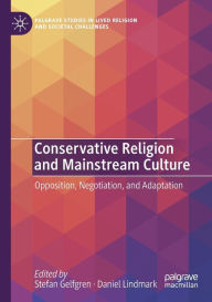 Title: Conservative Religion and Mainstream Culture: Opposition, Negotiation, and Adaptation, Author: Stefan Gelfgren