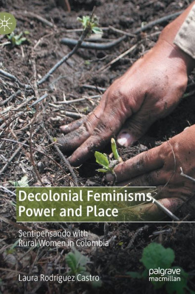 Decolonial Feminisms, Power and Place: Sentipensando with Rural Women Colombia