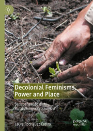 Title: Decolonial Feminisms, Power and Place: Sentipensando with Rural Women in Colombia, Author: Laura Rodríguez Castro