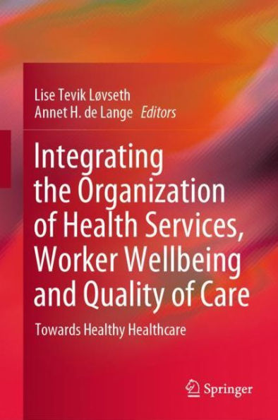 Integrating the Organization of Health Services, Worker Wellbeing and Quality of Care: Towards Healthy Healthcare