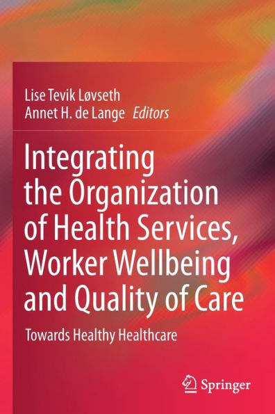 Integrating the Organization of Health Services, Worker Wellbeing and Quality Care: Towards Healthy Healthcare