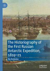 Title: The Historiography of the First Russian Antarctic Expedition, 1819-21, Author: Rip Bulkeley