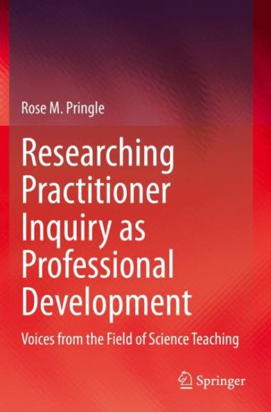 Researching Practitioner Inquiry as Professional Development: Voices from the Field of Science Teaching