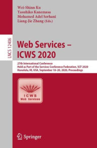Title: Web Services - ICWS 2020: 27th International Conference, Held as Part of the Services Conference Federation, SCF 2020, Honolulu, HI, USA, September 18-20, 2020, Proceedings, Author: Wei-Shinn Ku