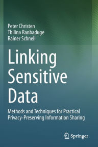 Title: Linking Sensitive Data: Methods and Techniques for Practical Privacy-Preserving Information Sharing, Author: Peter Christen