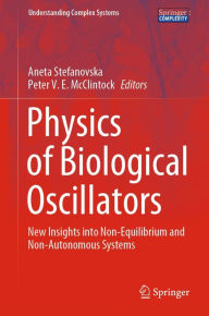 Title: Physics of Biological Oscillators: New Insights into Non-Equilibrium and Non-Autonomous Systems, Author: Aneta Stefanovska