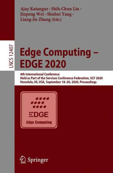 Edge Computing - EDGE 2020: 4th International Conference, Held as Part of the Services Conference Federation, SCF 2020, Honolulu, HI, USA, September 18-20, 2020, Proceedings