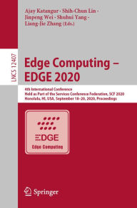 Title: Edge Computing - EDGE 2020: 4th International Conference, Held as Part of the Services Conference Federation, SCF 2020, Honolulu, HI, USA, September 18-20, 2020, Proceedings, Author: Ajay Katangur