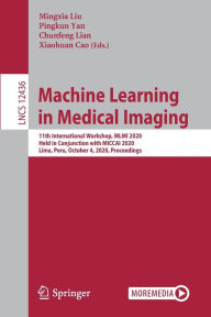 Title: Machine Learning in Medical Imaging: 11th International Workshop, MLMI 2020, Held in Conjunction with MICCAI 2020, Lima, Peru, October 4, 2020, Proceedings, Author: Mingxia Liu