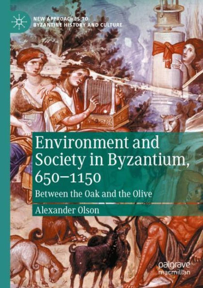 Environment and Society Byzantium, 650-1150: Between the Oak Olive