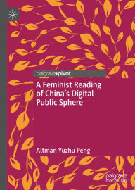 Title: A Feminist Reading of China's Digital Public Sphere, Author: Altman Yuzhu Peng