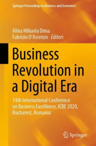 Title: Business Revolution in a Digital Era: 14th International Conference on Business Excellence, ICBE 2020, Bucharest, Romania, Author: Alina Mihaela Dima