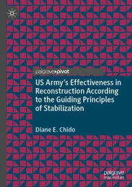 Title: US Army's Effectiveness in Reconstruction According to the Guiding Principles of Stabilization, Author: Diane E. Chido