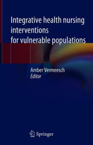 Title: Integrative Health Nursing Interventions for Vulnerable Populations, Author: Amber Vermeesch