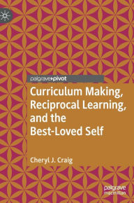 Title: Curriculum Making, Reciprocal Learning, and the Best-Loved Self, Author: Cheryl J. Craig