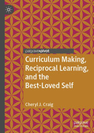 Title: Curriculum Making, Reciprocal Learning, and the Best-Loved Self, Author: Cheryl J. Craig