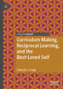 Curriculum Making, Reciprocal Learning, and the Best-Loved Self