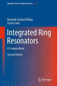 Title: Integrated Ring Resonators: A Compendium, Author: Dominik Gerhard Rabus