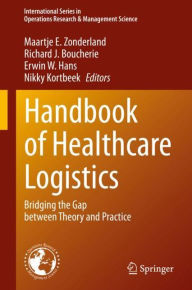 Title: Handbook of Healthcare Logistics: Bridging the Gap between Theory and Practice, Author: Maartje E. Zonderland
