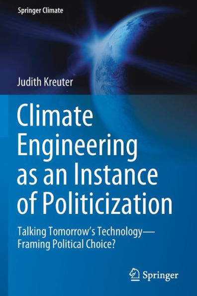Climate Engineering as an Instance of Politicization: Talking Tomorrow's Technology-Framing Political Choice?