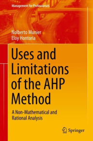 Title: Uses and Limitations of the AHP Method: A Non-Mathematical and Rational Analysis, Author: Nolberto Munier