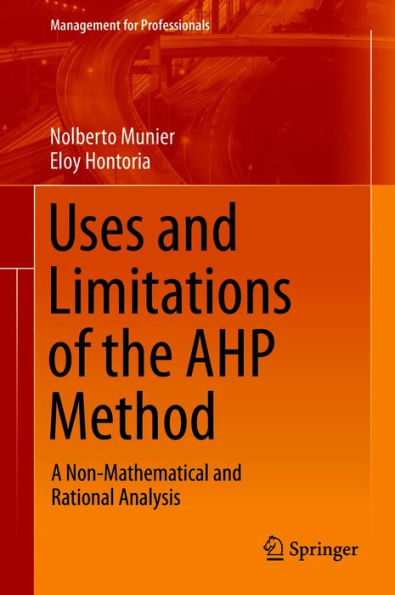 Uses and Limitations of the AHP Method: A Non-Mathematical and Rational Analysis