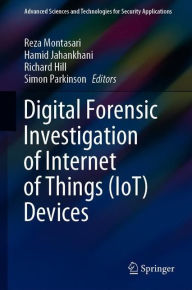 Title: Digital Forensic Investigation of Internet of Things (IoT) Devices, Author: Reza Montasari