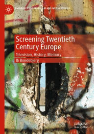 Title: Screening Twentieth Century Europe: Television, History, Memory, Author: Ib Bondebjerg