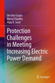 Title: Protection Challenges in Meeting Increasing Electric Power Demand, Author: Om Hari Gupta