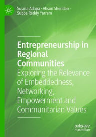 Title: Entrepreneurship in Regional Communities: Exploring the Relevance of Embeddedness, Networking, Empowerment and Communitarian Values, Author: Sujana Adapa