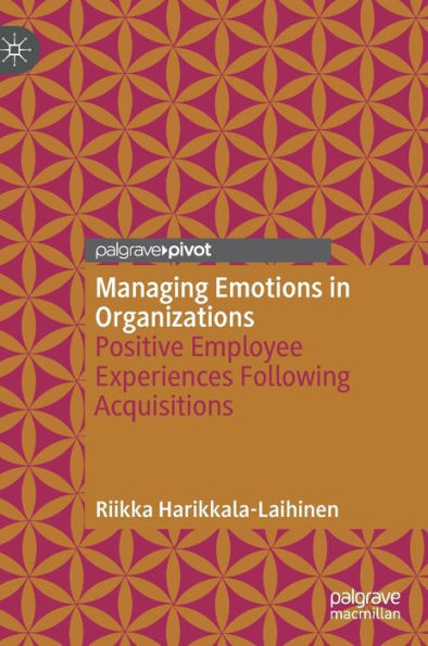 Managing Emotions Organizations: Positive Employee Experiences Following Acquisitions