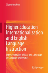 Title: Higher Education Internationalization and English Language Instruction: Intersectionality of Race and Language in Canadian Universities, Author: Xiangying Huo