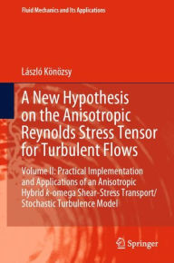 Title: A New Hypothesis on the Anisotropic Reynolds Stress Tensor for Turbulent Flows: Volume II: Practical Implementation and Applications of an Anisotropic Hybrid k-omega Shear-Stress Transport/Stochastic Turbulence Model, Author: Lïszlï Kïnïzsy
