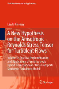 Title: A New Hypothesis on the Anisotropic Reynolds Stress Tensor for Turbulent Flows: Volume II: Practical Implementation and Applications of an Anisotropic Hybrid k-omega Shear-Stress Transport/Stochastic Turbulence Model, Author: László Könözsy