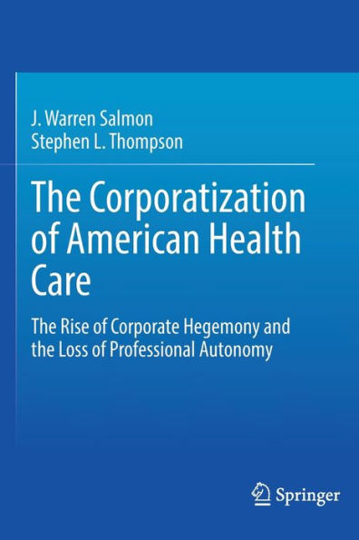 the Corporatization of American Health Care: Rise Corporate Hegemony and Loss Professional Autonomy